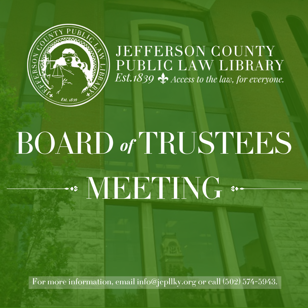 Green graphic for Jefferson County Public Law Library Board of Trustees Meeting, featuring the library’s seal, slogan “Access to the law, for everyone,” and contact info: email info@jcplllky.org or call (502) 574-5943.